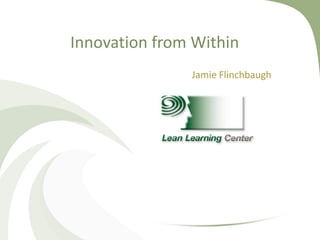 Innovation from Within Jamie Flinchbaugh 