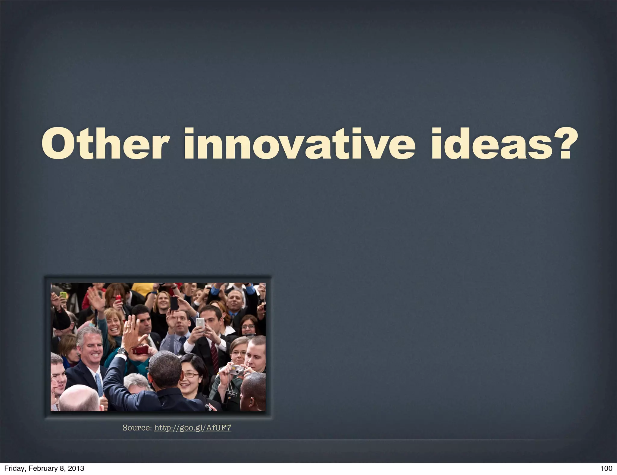 Other innovative ideas?




   Source: http://goo.gl/AfUF7
 