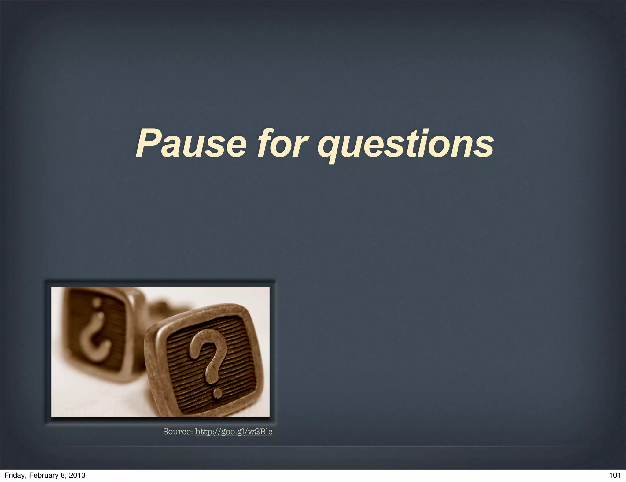 Pause for questions




 Source: http://goo.gl/w2Blc
 