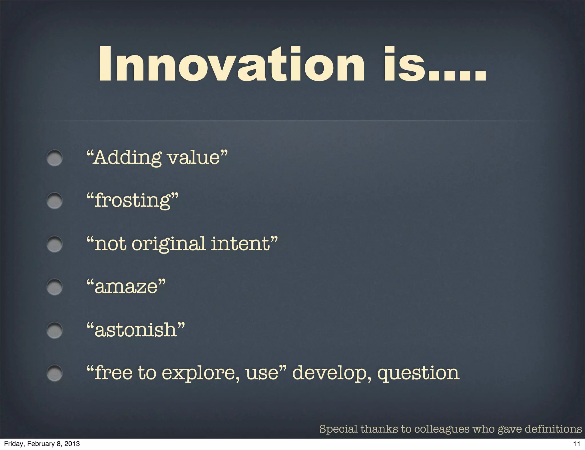Innovation is....
“Adding value”

“frosting”

“not original intent”

“amaze”

“astonish”

“free to explore, use” develop, question

                        Special thanks to colleagues who gave definitions
 