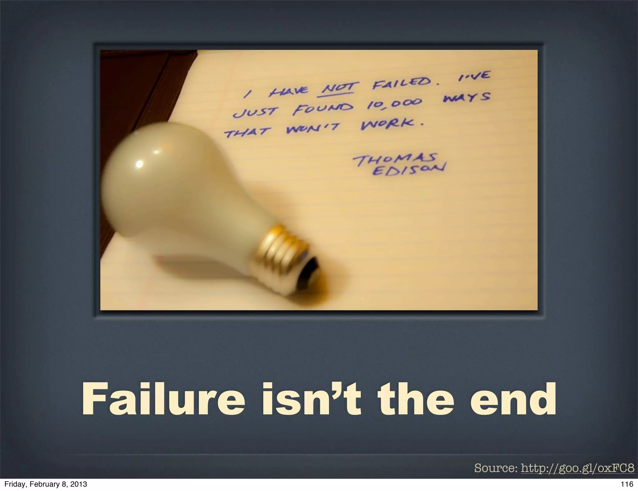 Failure isn’t the end
                 Source: http://goo.gl/oxFC8
 