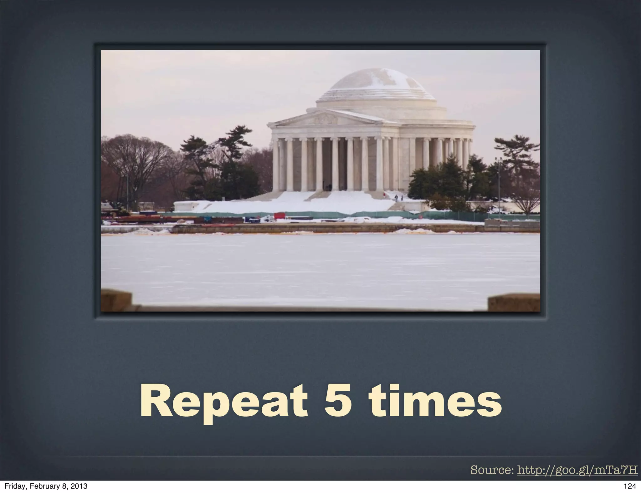 Repeat 5 times
            Source: http://goo.gl/mTa7H
 