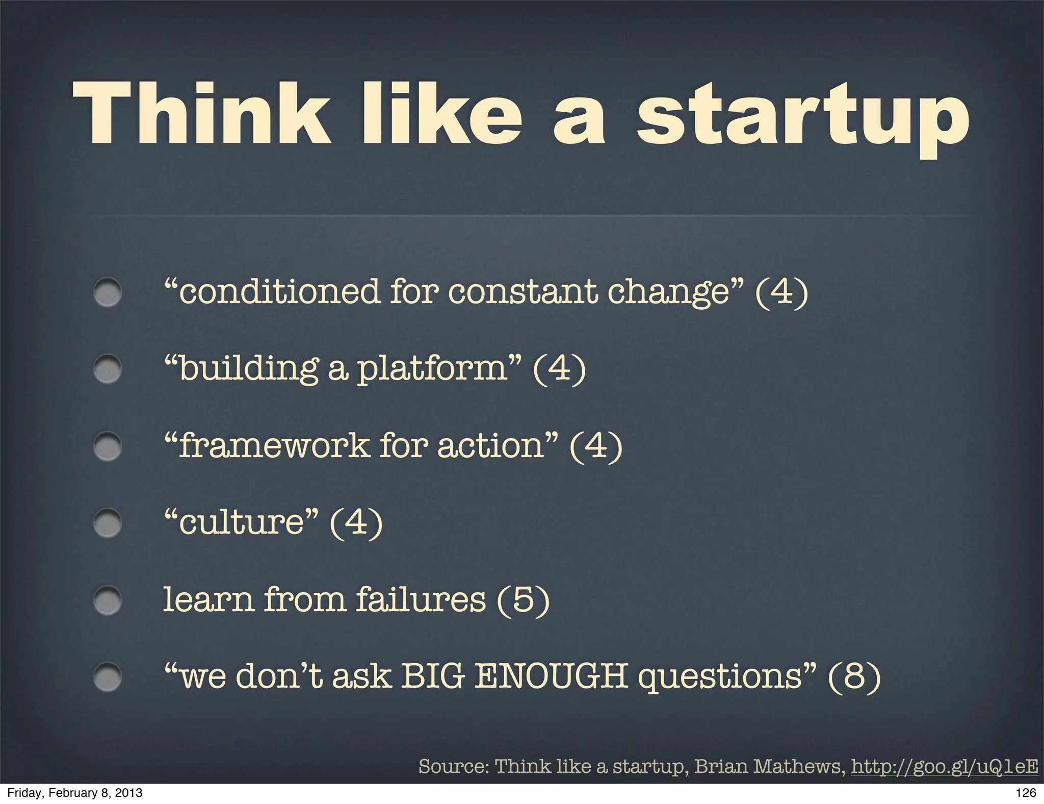 Think like a startup
  “conditioned for constant change” (4)

  “building a platform” (4)

  “framework for action” (4)

  “culture” (4)

  learn from failures (5)

  “we don’t ask BIG ENOUGH questions” (8)

                  Source: Think like a startup, Brian Mathews, http://goo.gl/uQ1eE
 