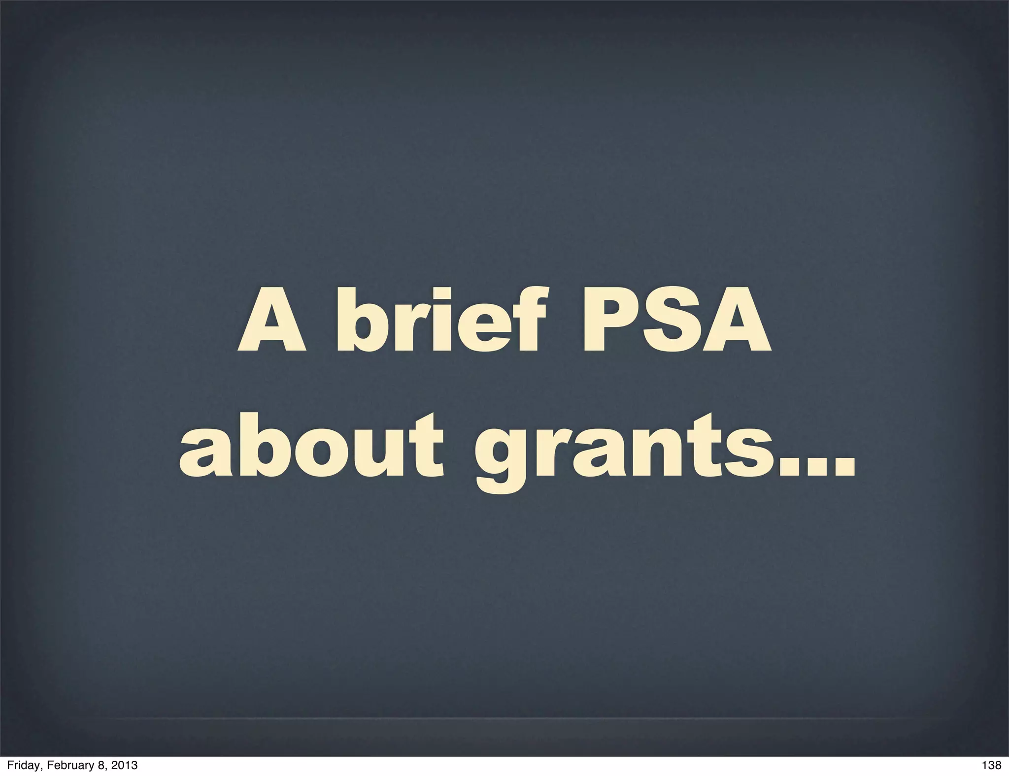 A brief PSA
about grants...
 