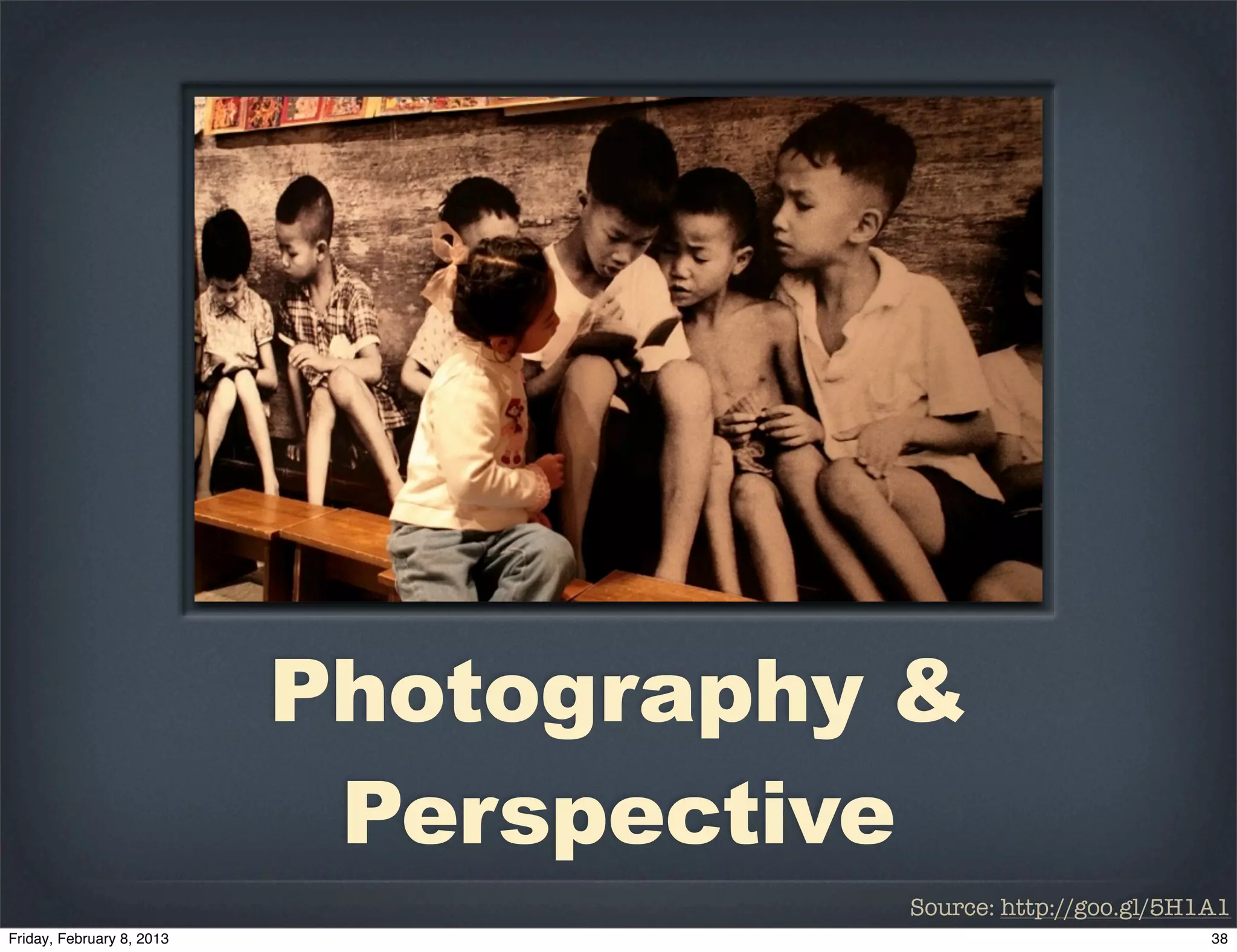 Photography &
 Perspective
           Source: http://goo.gl/5H1A1
 