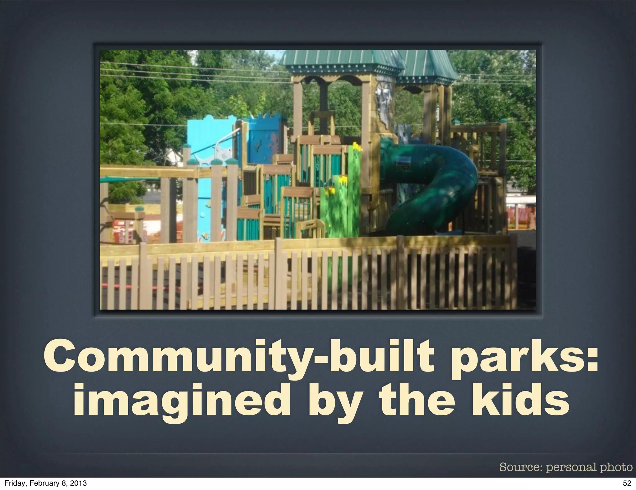 Community-built parks:
 imagined by the kids
                  Source: personal photo
 