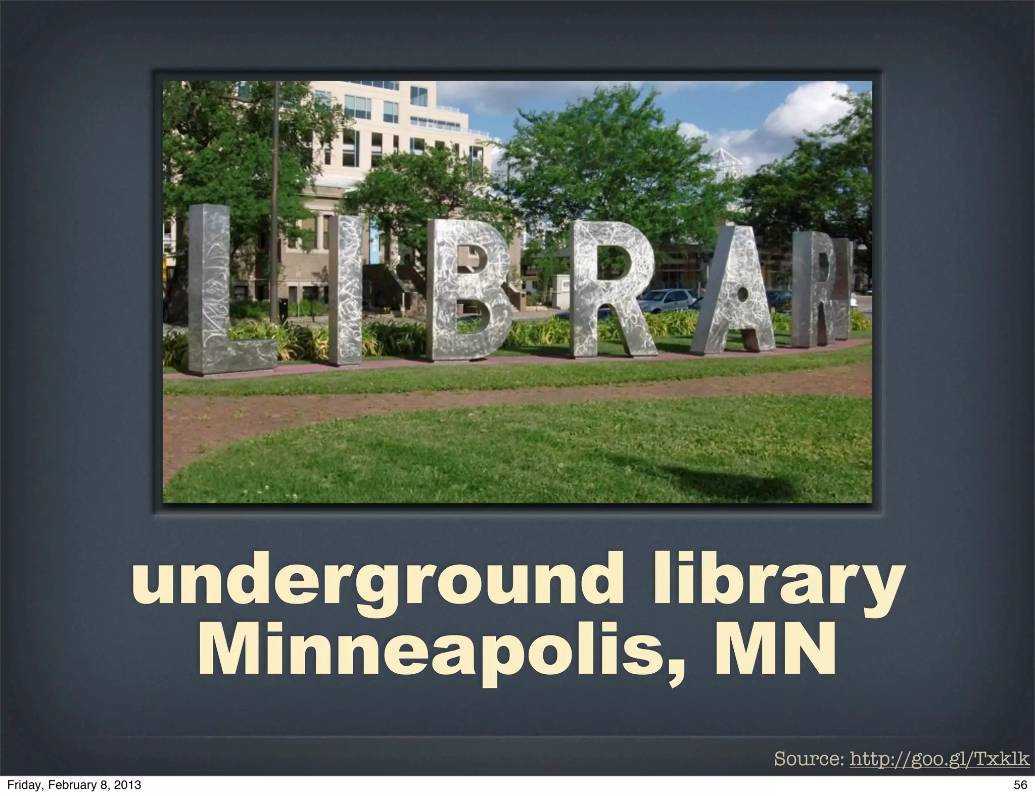 underground library
 Minneapolis, MN
               Source: http://goo.gl/Txklk
 