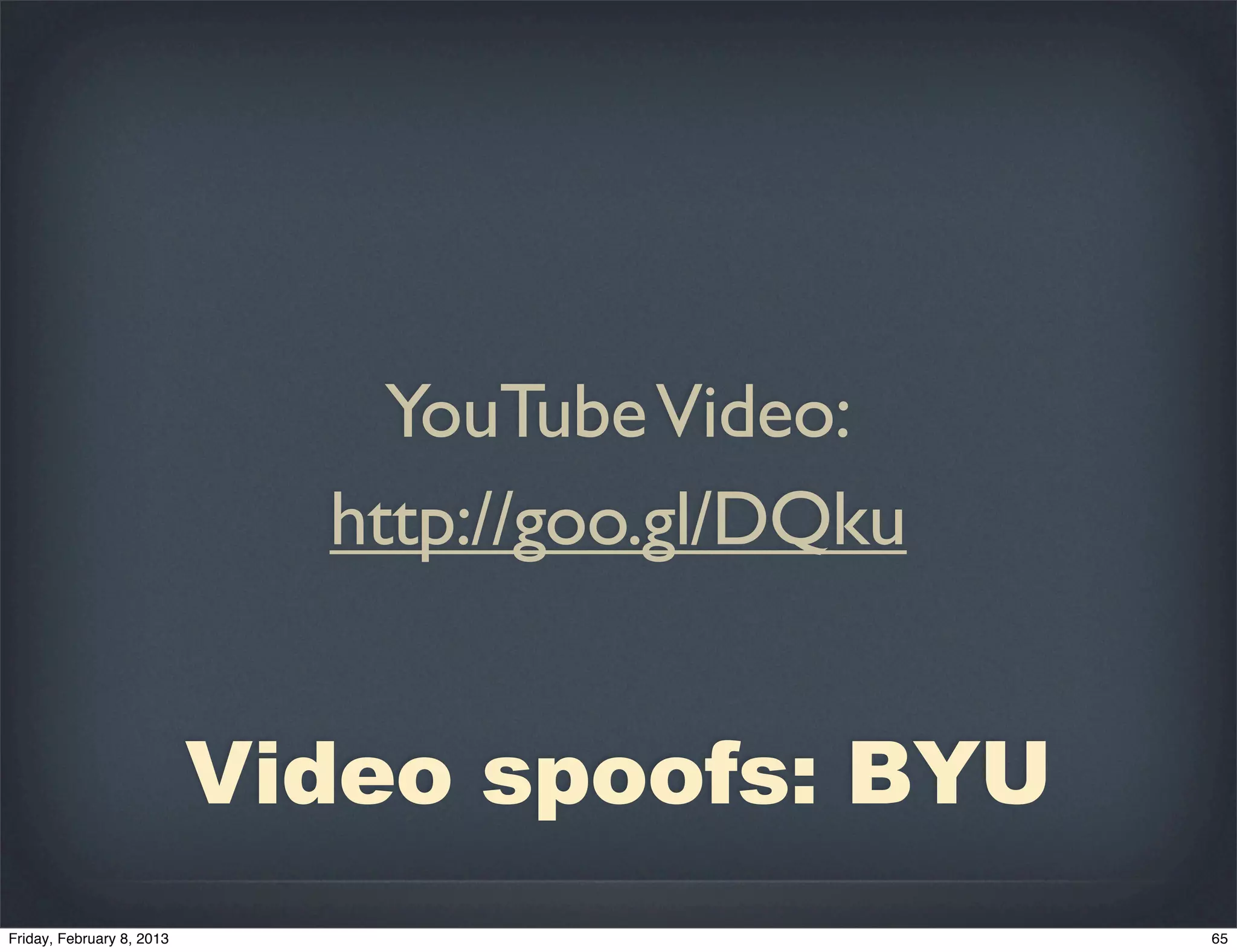 YouTube Video:
  http://goo.gl/DQku


Video spoofs: BYU
 