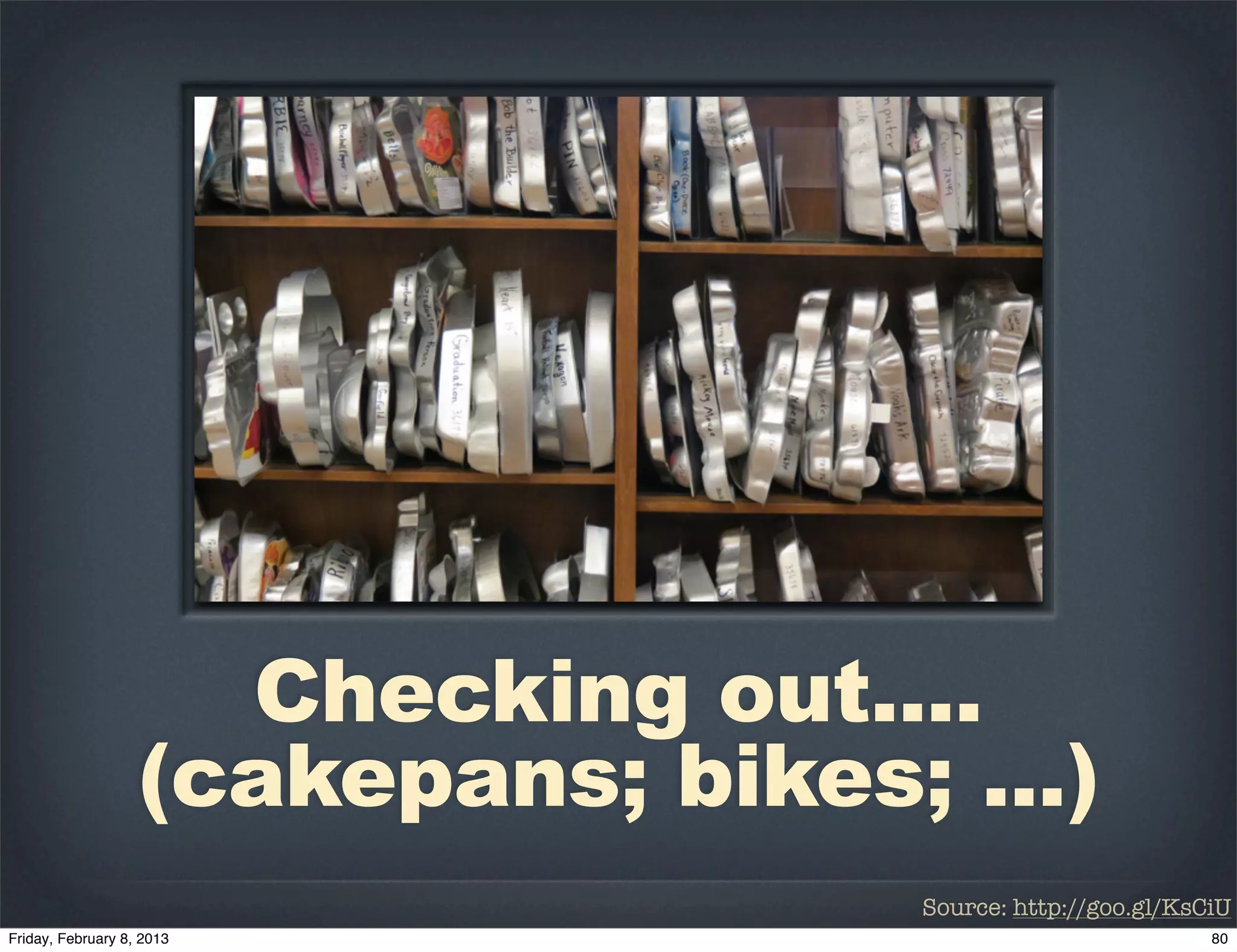 Checking out....
(cakepans; bikes; ...)
                 Source: http://goo.gl/KsCiU
 