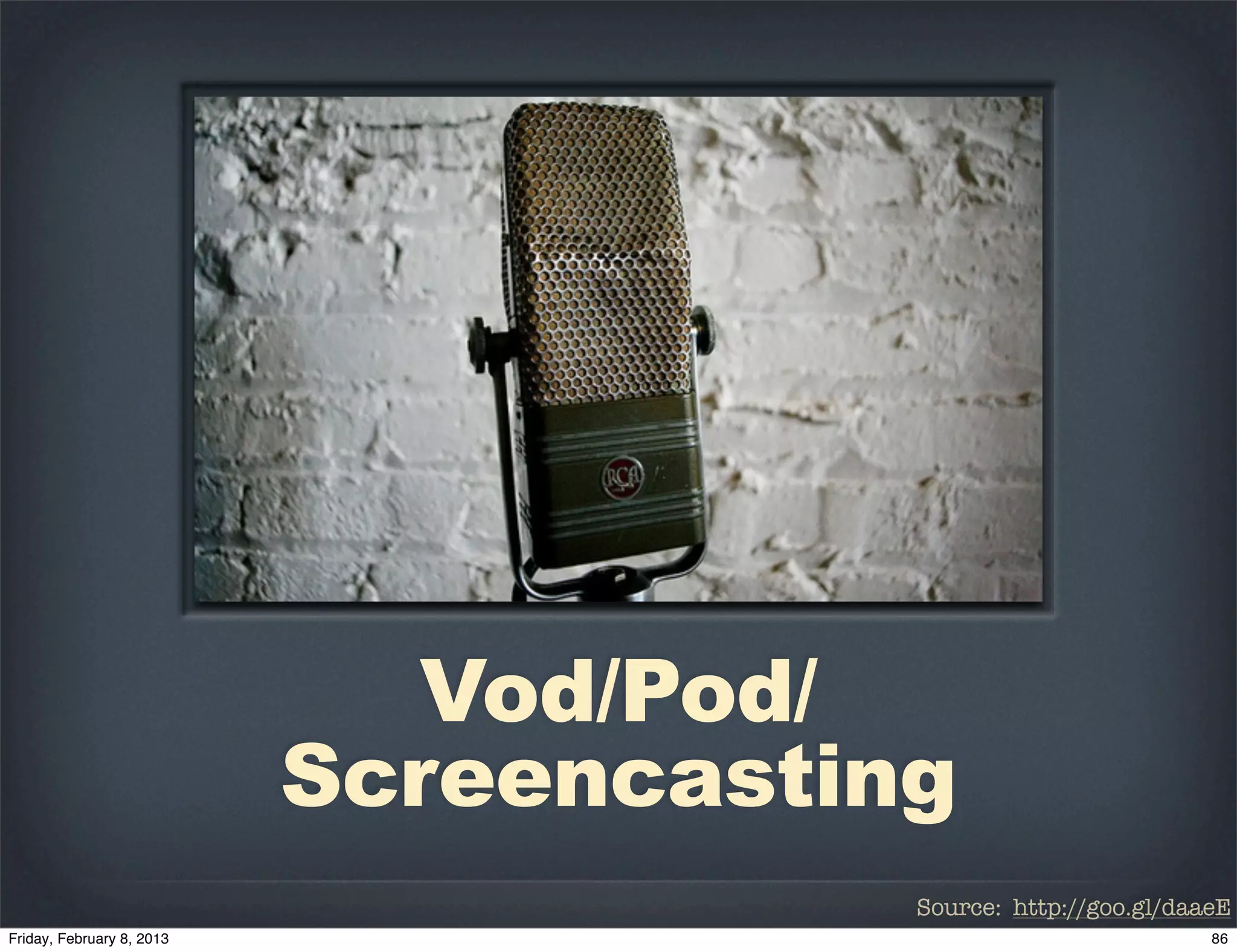 Vod/Pod/
Screencasting
            Source: http://goo.gl/daaeE
 