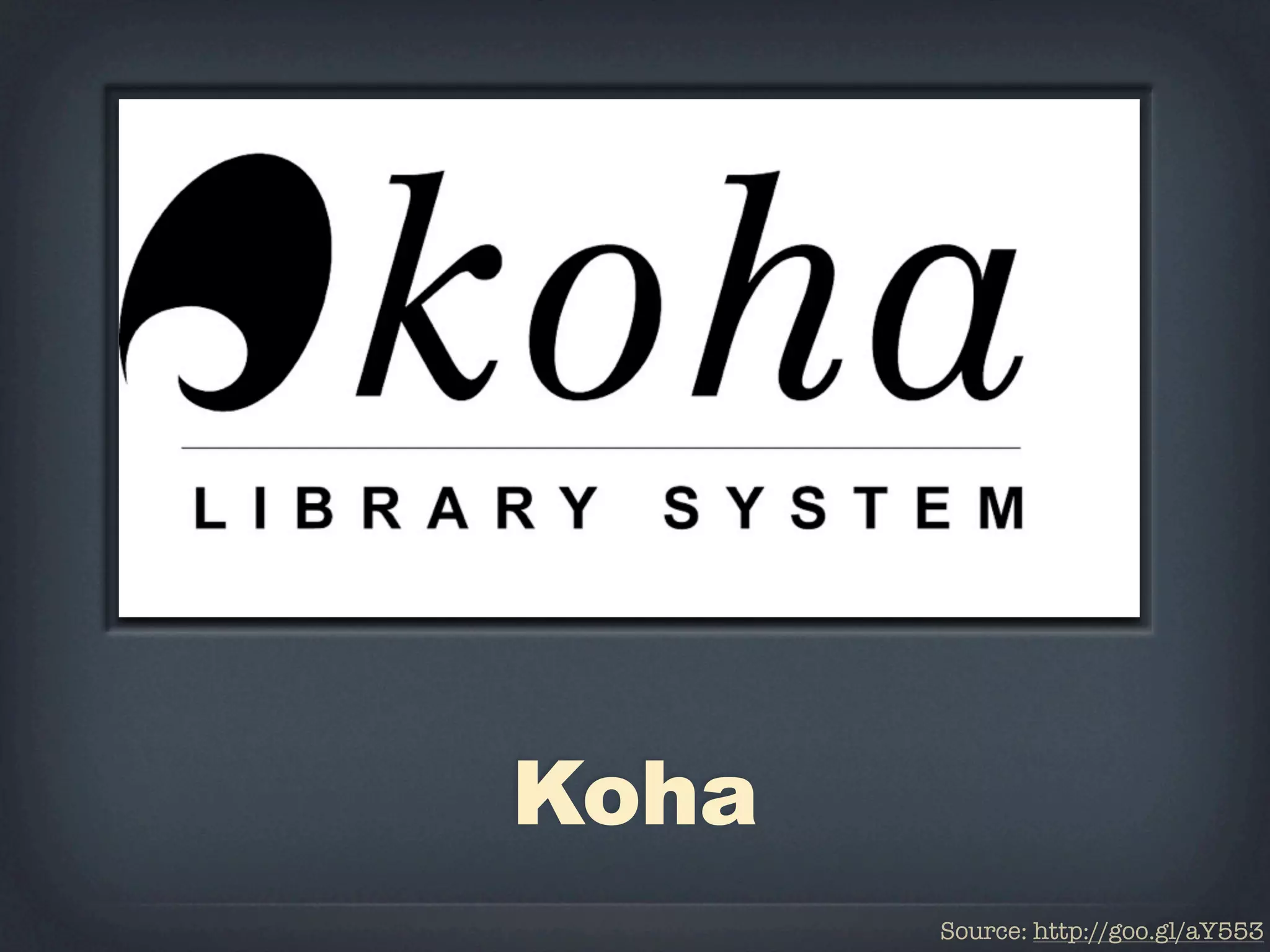 Koha
       Source: http://goo.gl/aY553
 