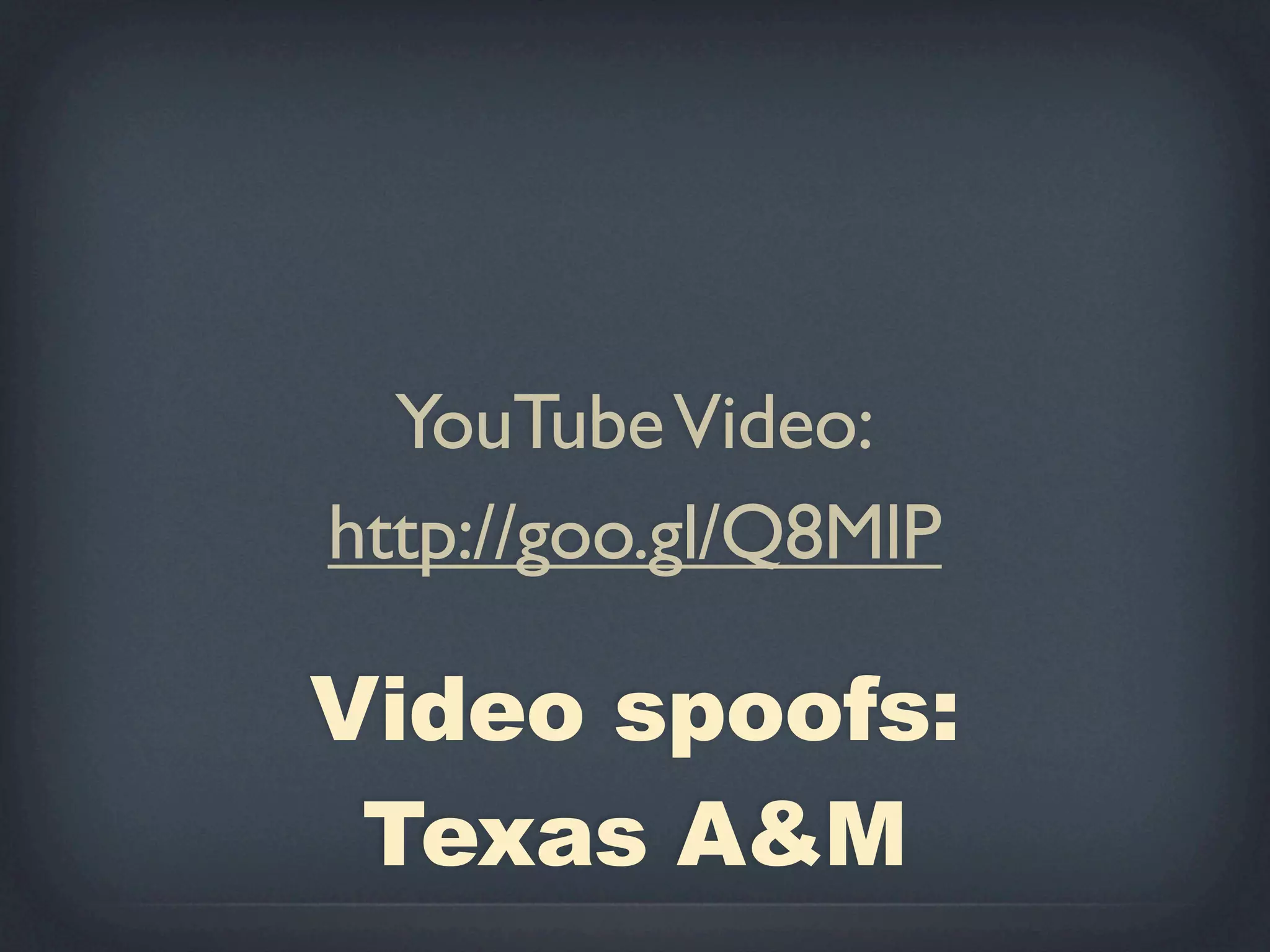 YouTube Video:
http://goo.gl/Q8MlP

Video spoofs:
 Texas A&M
 
