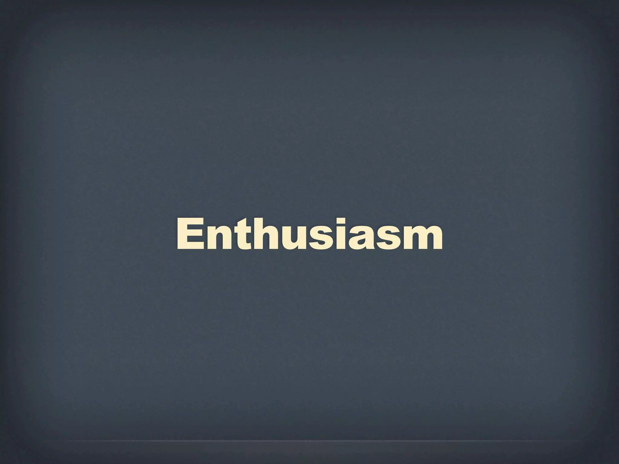 Enthusiasm
 