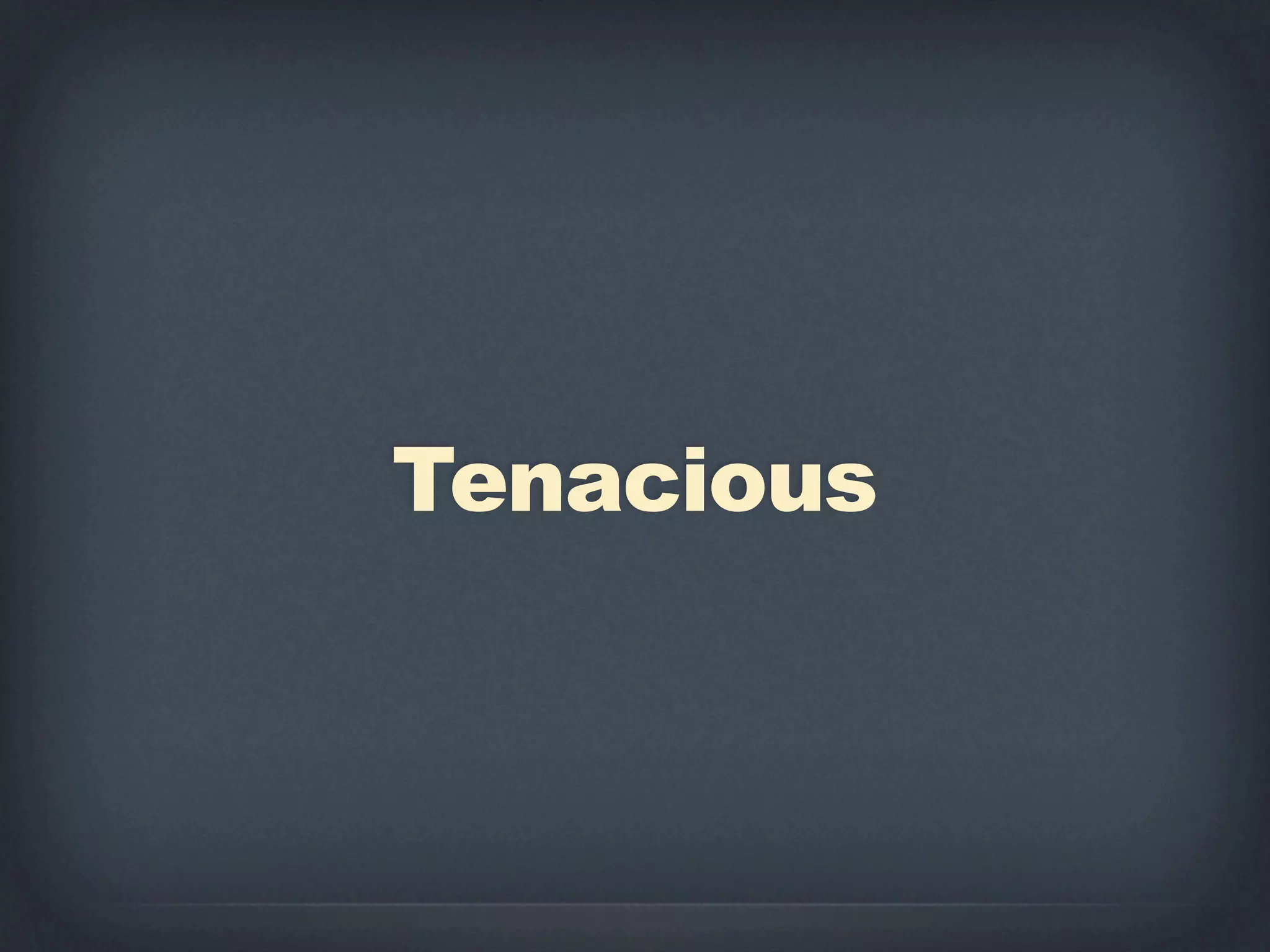 Tenacious
 