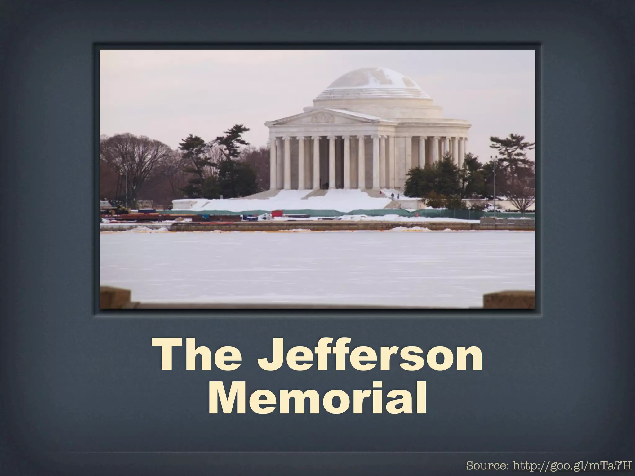 The Jefferson
  Memorial
            Source: http://goo.gl/mTa7H
 
