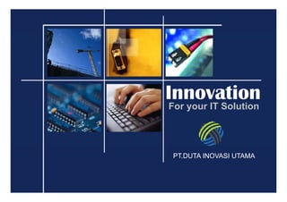 Innovation
For your IT Solution




 PT.DUTA INOVASI UTAMA
 