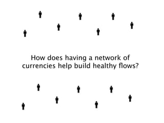 How does having a network of
currencies help build healthy ﬂows?
 