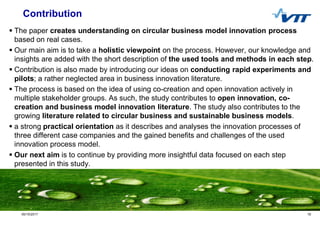 1005/10/2017 10
Contribution
§ The paper creates understanding on circular business model innovation process
based on real...