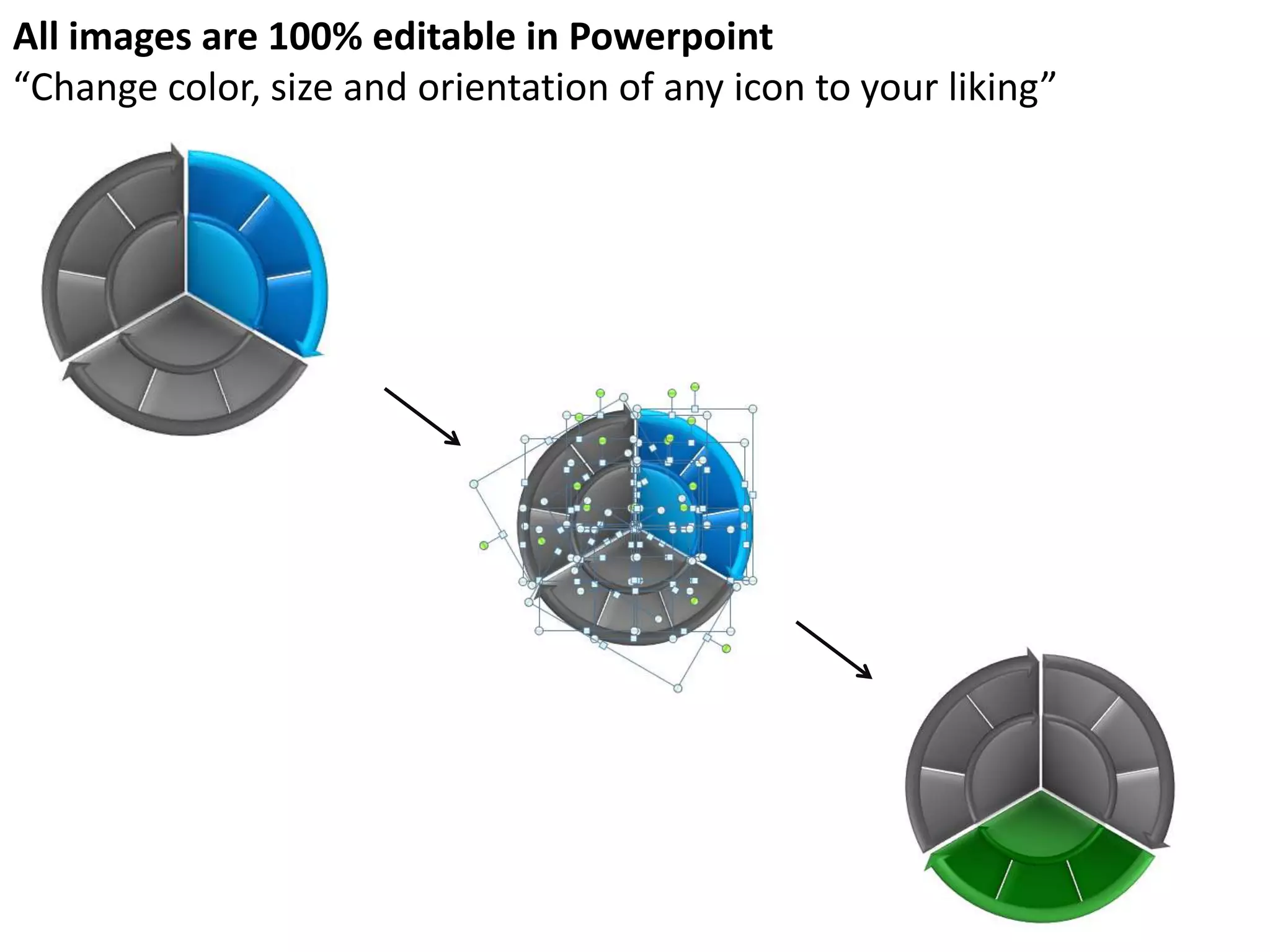 All images are 100% editable in Powerpoint
“Change color, size and orientation of any icon to your liking”
 