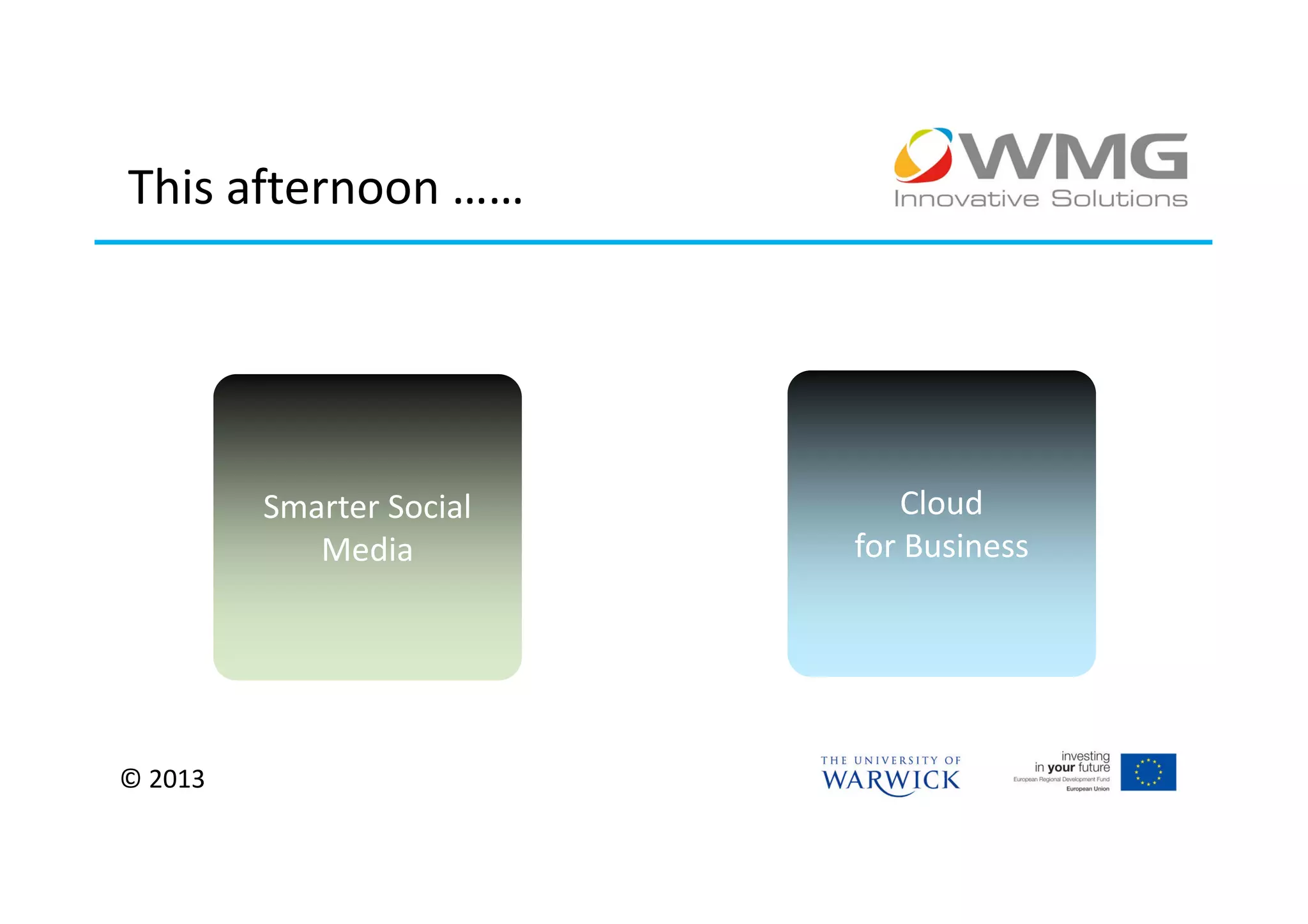 This afternoon ……




         Smarter Social      Cloud
            Media         for Business




© 2013
 