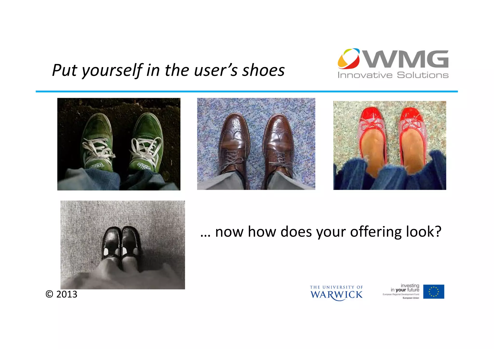 Put yourself in the user’s shoes




                     … now how does your offering look?


© 2013
 