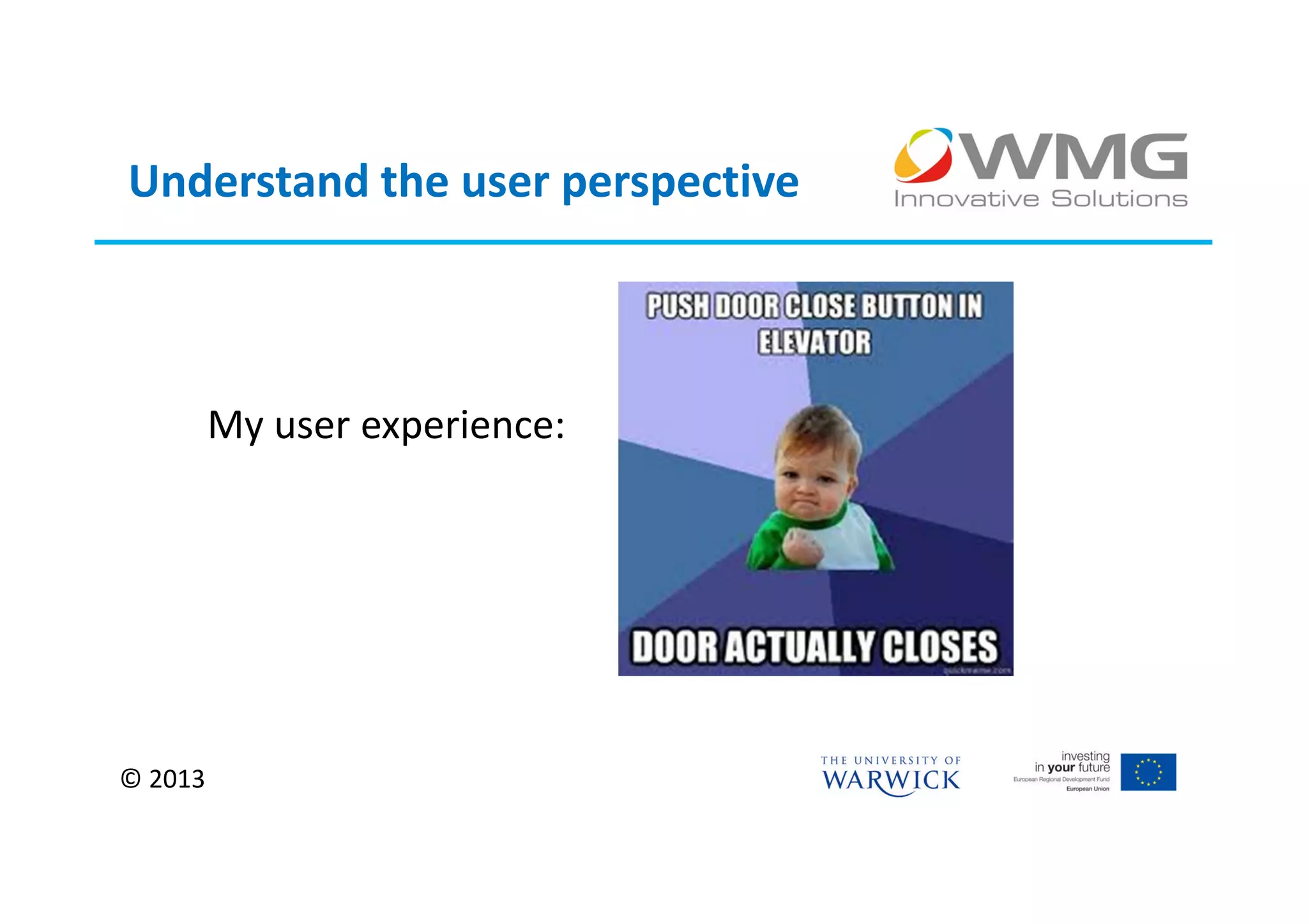 Understand the user perspective



         My user experience:




© 2013
 