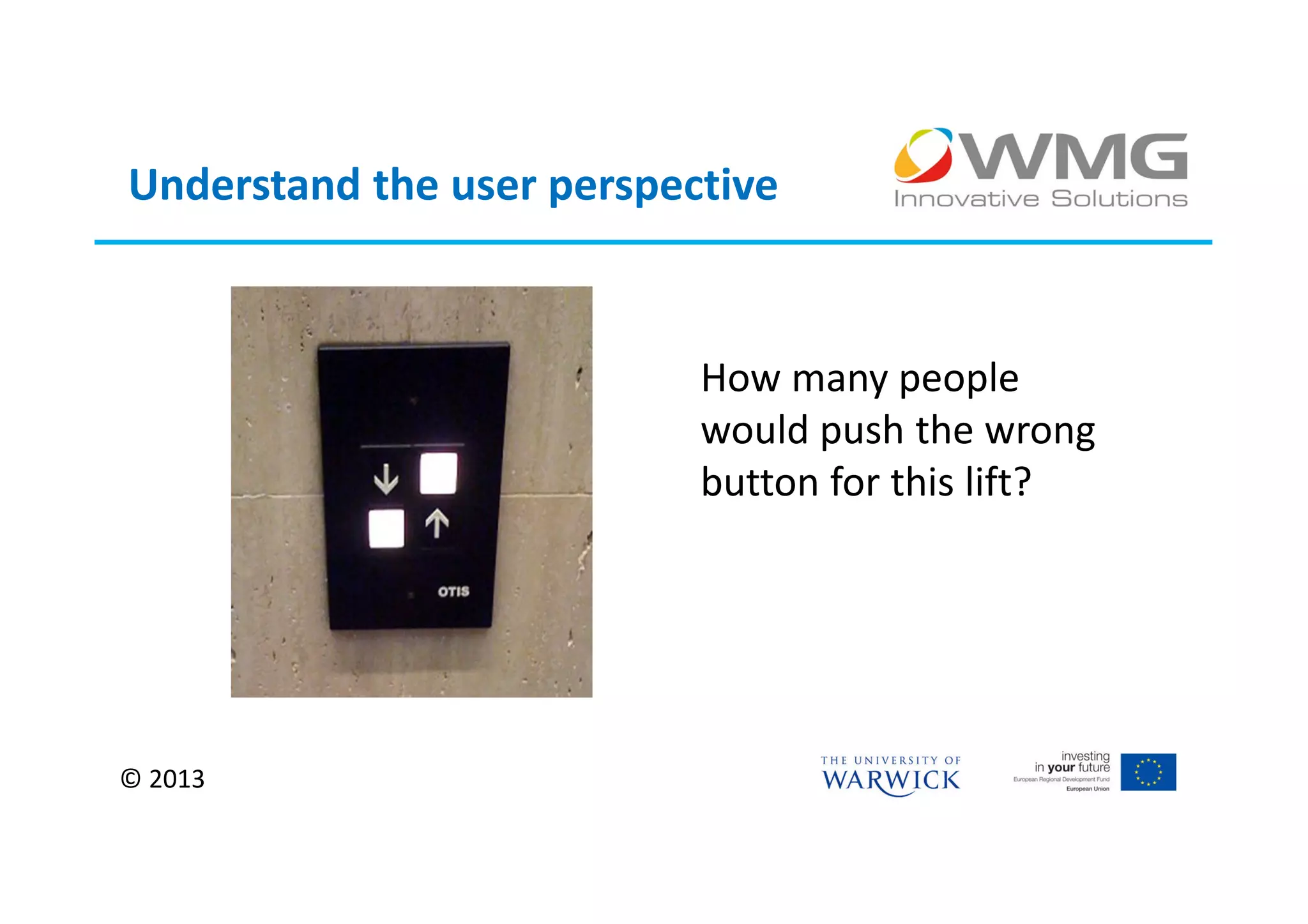 Understand the user perspective


                           How many people
                           would push the wrong
                           button for this lift?




© 2013
 