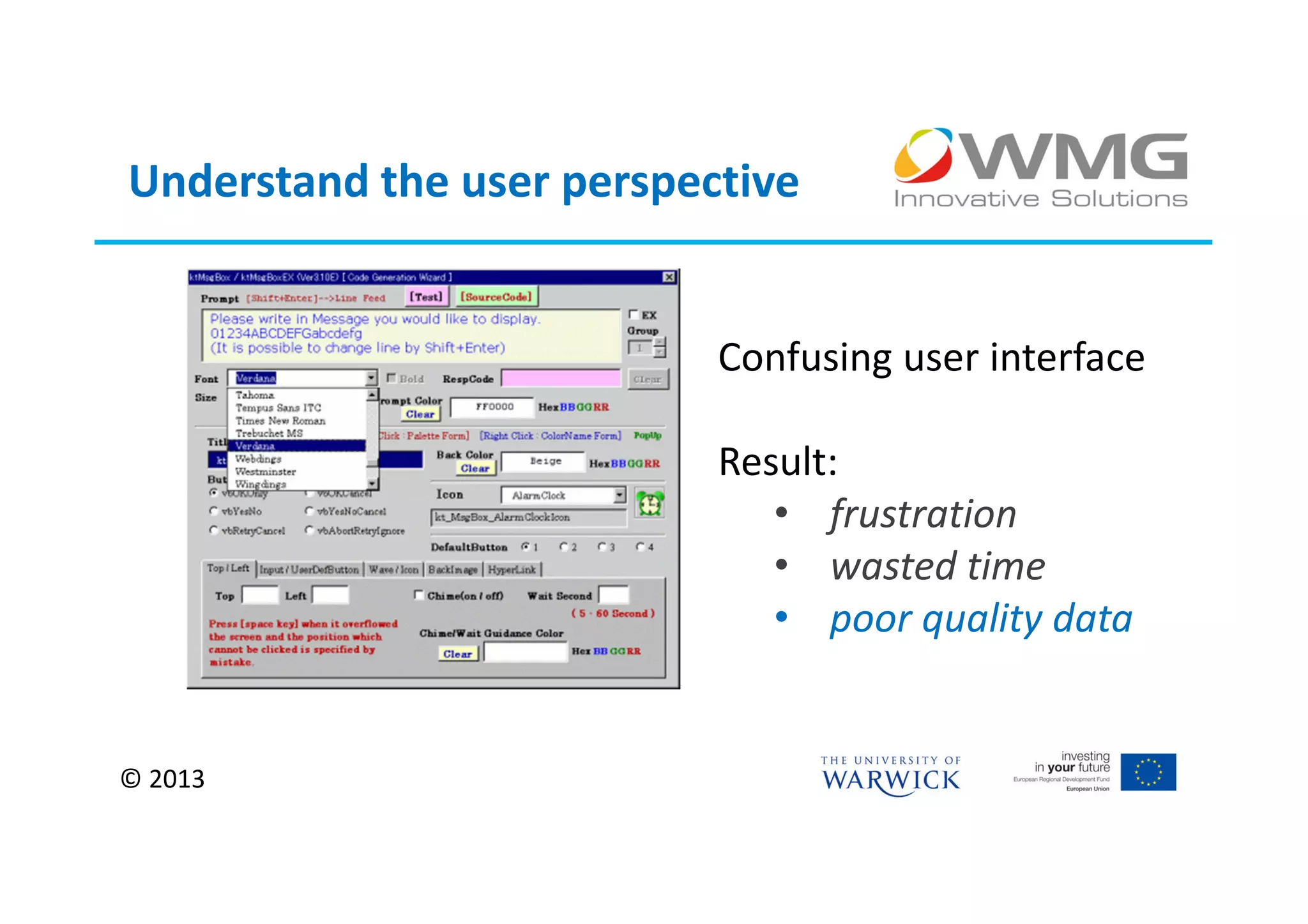 Understand the user perspective


                           Confusing user interface

                           Result:
                              • frustration
                              • wasted time
                              • poor quality data


© 2013
 