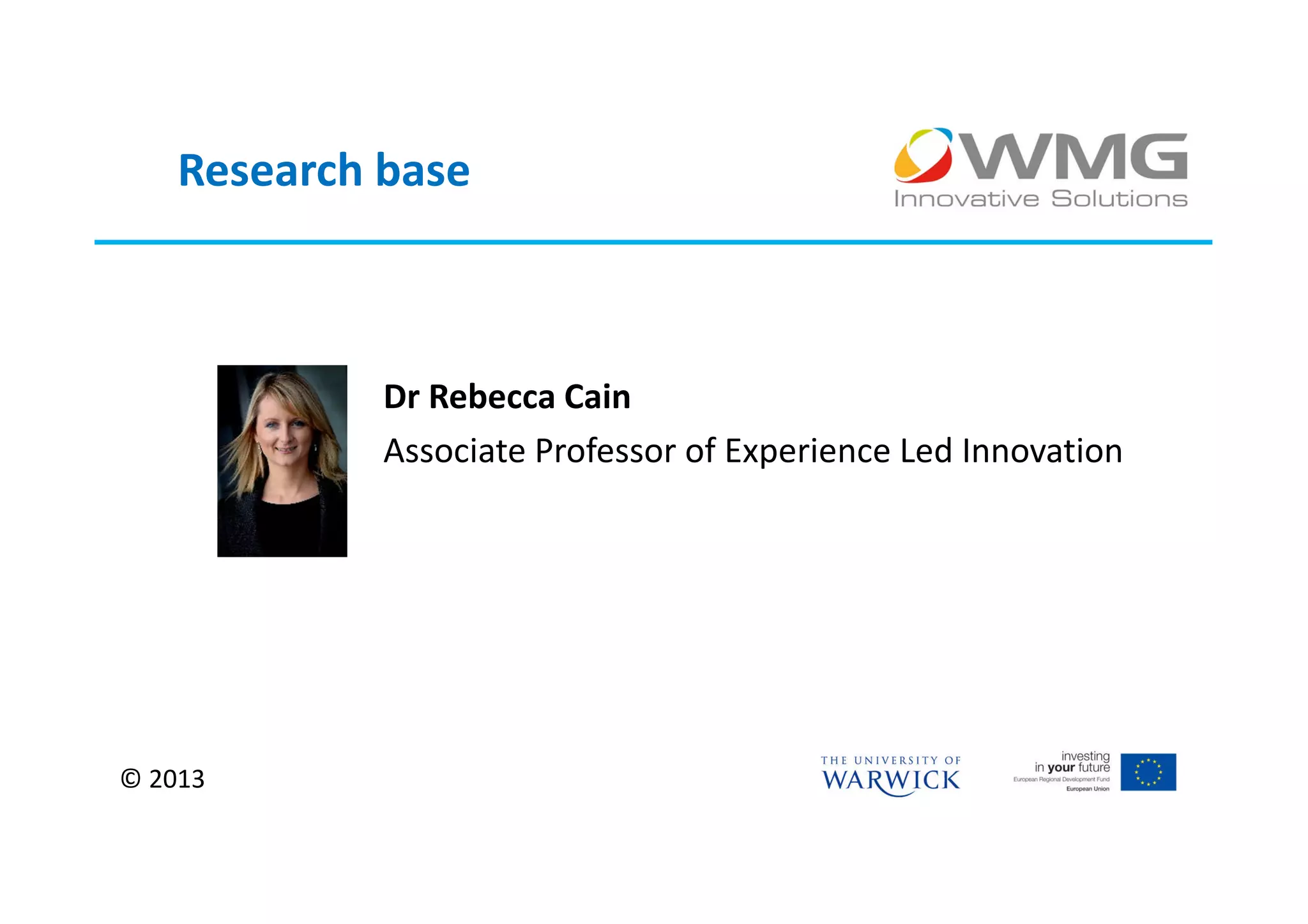 Research base



             Dr Rebecca Cain
             Associate Professor of Experience Led Innovation




© 2013
 