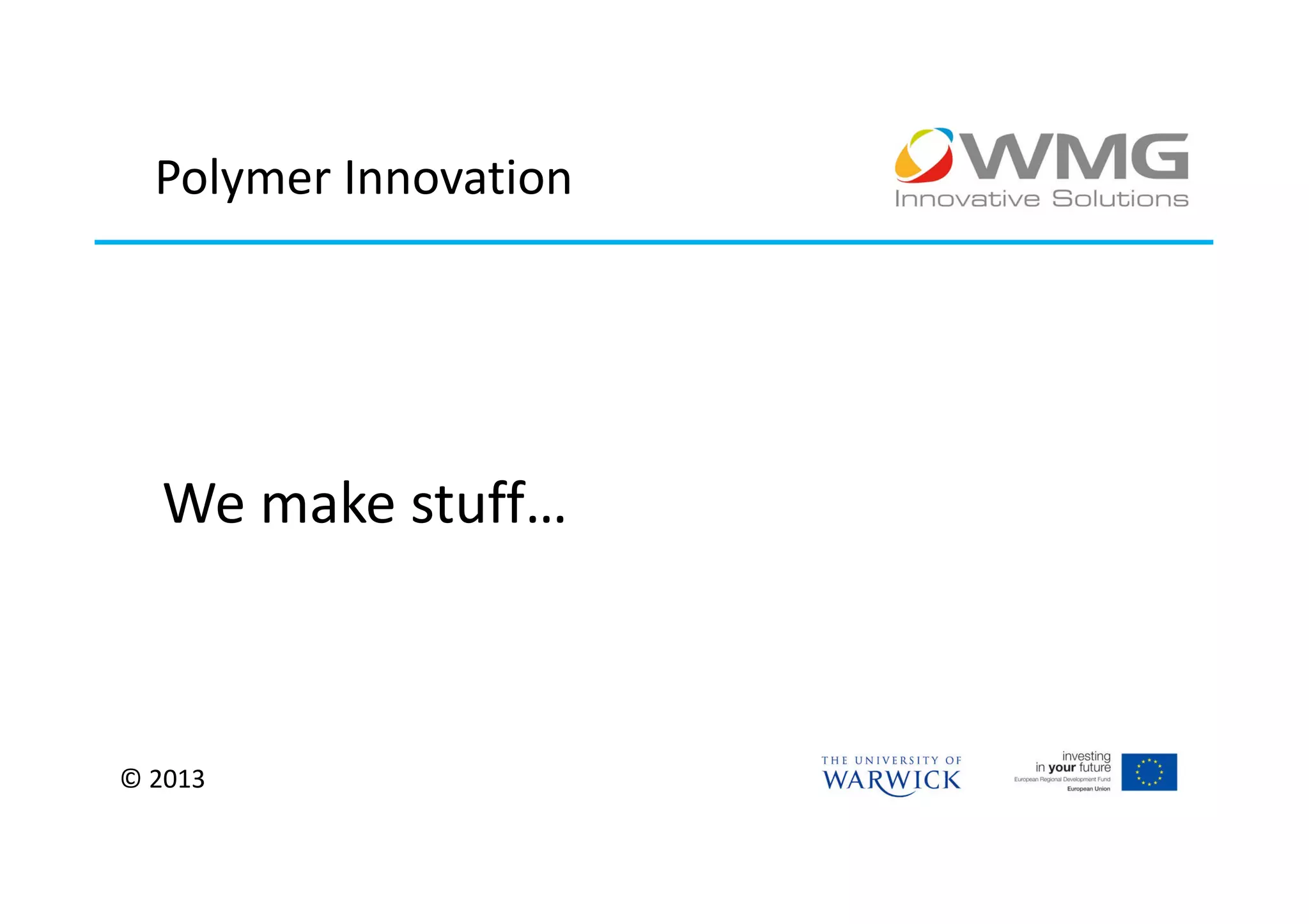 Polymer Innovation




  We make stuff…



© 2013
 