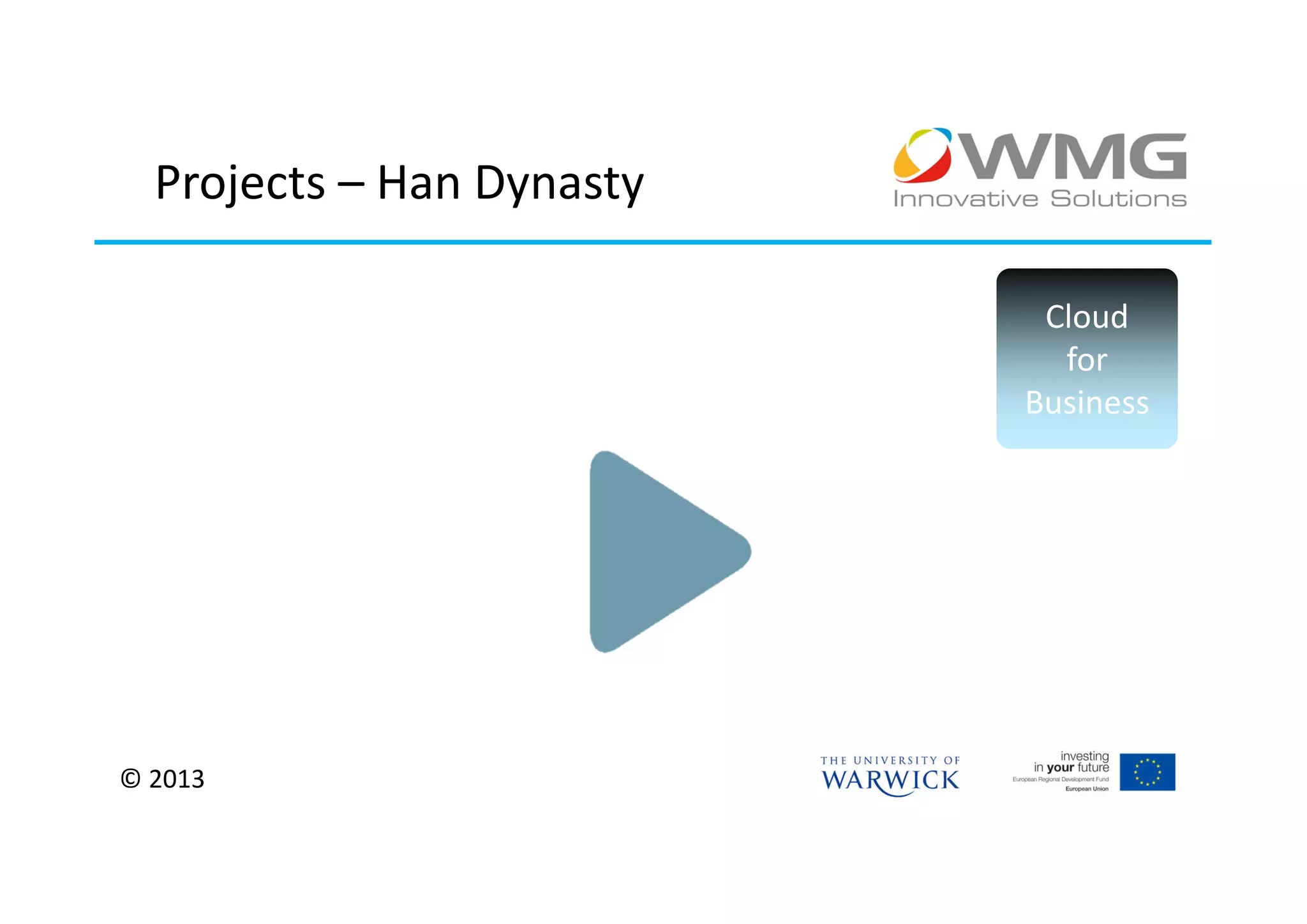 Projects – Han Dynasty

                            Cloud
                             for
                           Business




© 2013
 