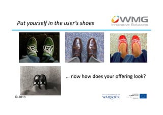 Put yourself in the user’s shoes




                     … now how does your offering look?


© 2013
 