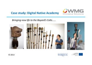 Case study: Digital Native Academy

   Bringing new life to the Bayard’s Colts……




© 2013
 