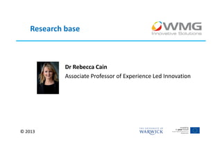 Research base



             Dr Rebecca Cain
             Associate Professor of Experience Led Innovation




© 2013
 