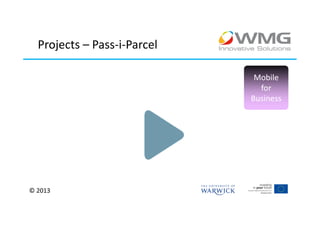 Projects – Pass-i-Parcel

                              Mobile
                               for
                             Business




© 2013
 
