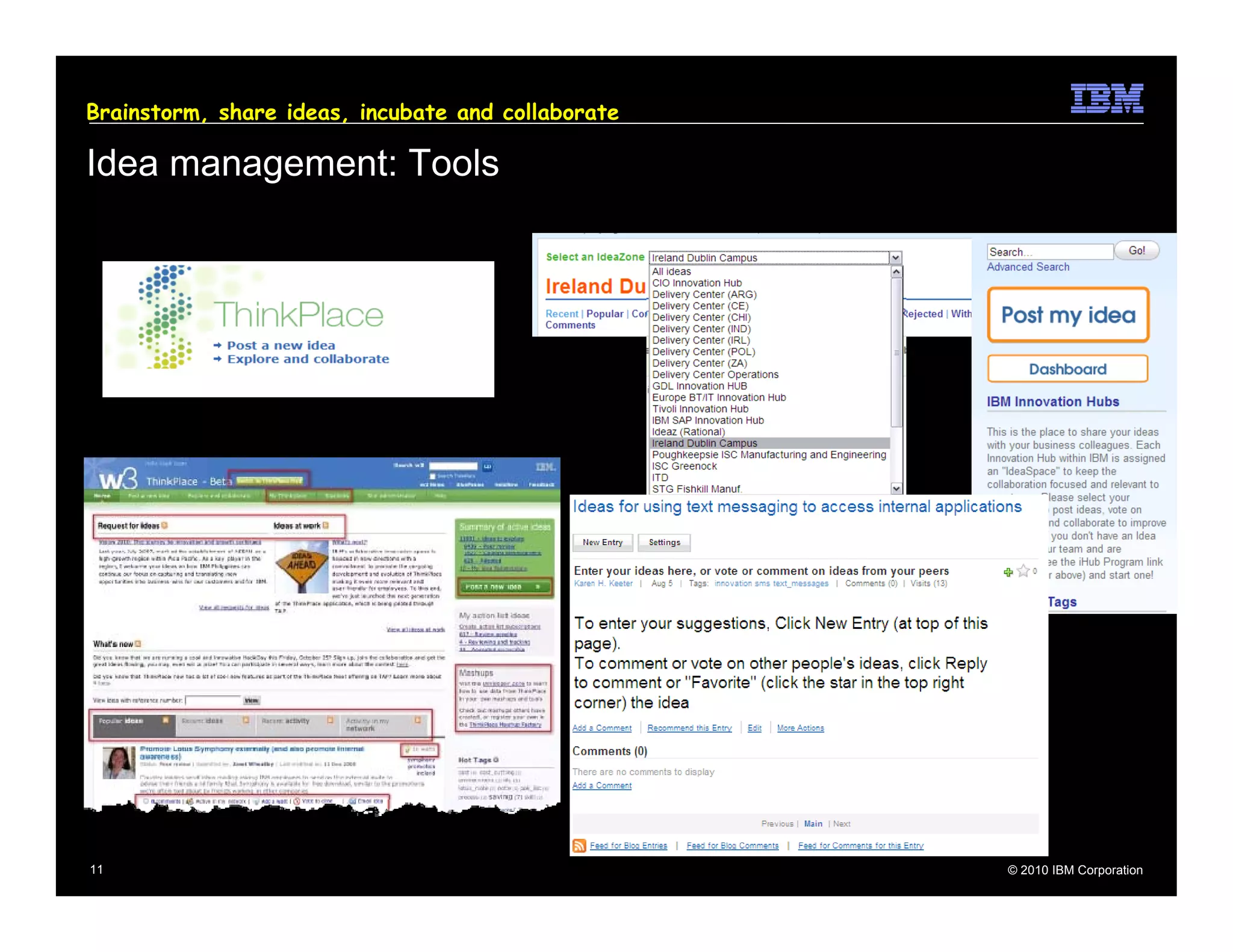 Brainstorm, share ideas, incubate and collaborate

Idea management: Tools




11                                                  © 2010 IBM Corporation
 