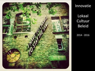 Innovation projects
Innovatie
Lokaal
Cultuur
Beleid
2014 - 2016
 
