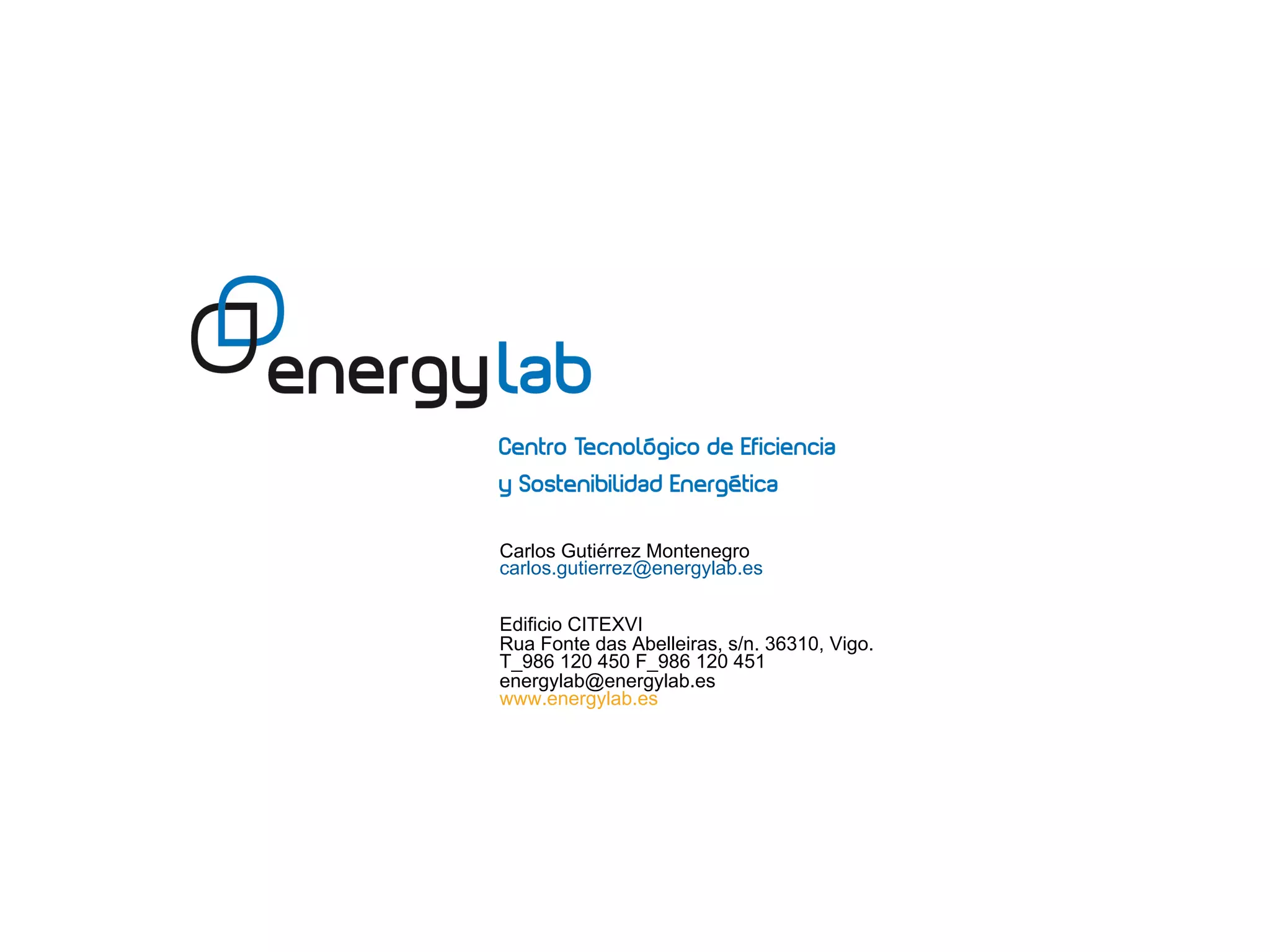 Carlos Gutiérrez Montenegro
carlos.gutierrez@energylab.es

Edificio CITEXVI
Rua Fonte das Abelleiras, s/n. 36310, Vigo.
T_986 120 450 F_986 120 451
energylab@energylab.es
www.energylab.es
 