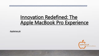Innovation Redefined: The
Apple MacBook Pro Experience
Applemac.pk
 