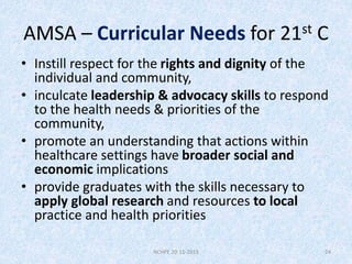 AMSA – Curricular Needs for 21st C
• Instill respect for the rights and dignity of the
individual and community,
• inculca...