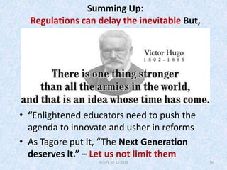 Summing Up:
Regulations can delay the inevitable But,
• “Enlightened educators need to push the
agenda to innovate and ush...