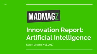 Innovation Report:
Artificial Intelligence
Daniel Voignac • 08.2017
 