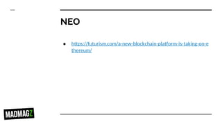 NEO
● https://futurism.com/a-new-blockchain-platform-is-taking-on-e
thereum/
 