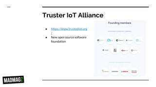 Truster IoT Alliance
● https://www.trustediot.org
/
● New open source software
foundation
 