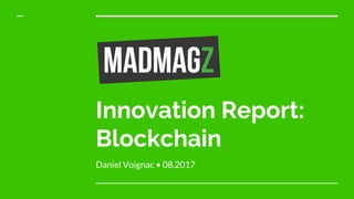 Innovation Report:
Blockchain
Daniel Voignac • 08.2017
 