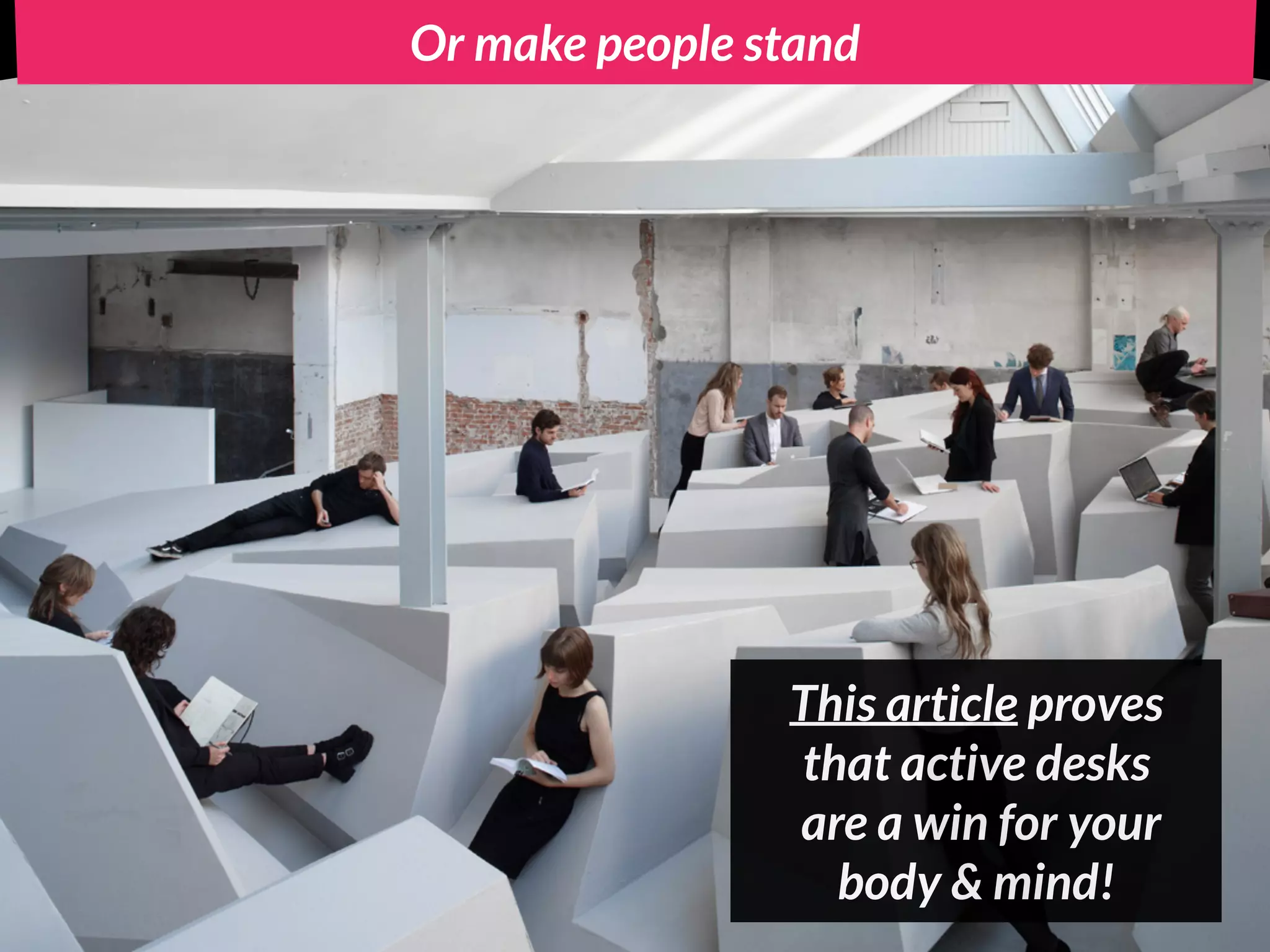 Or make people stand
This article proves
that active desks
are a win for your
body & mind!