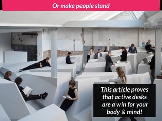 Or make people stand
This article proves
that active desks
are a win for your
body & mind!
 