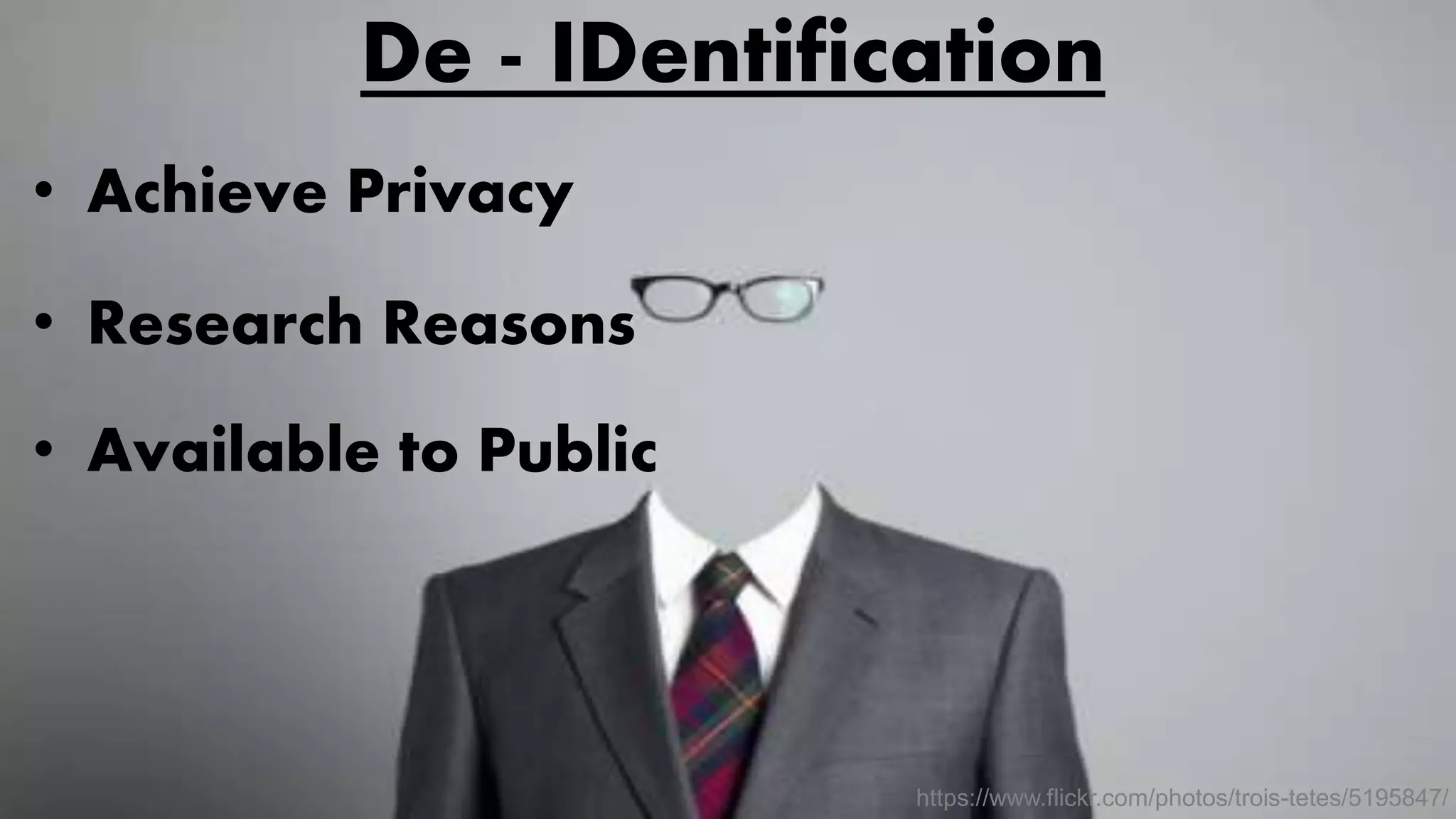 De - IDentification
• Achieve Privacy
• Research Reasons
• Available to Public
https://www.flickr.com/photos/trois-tetes/5195847/
 