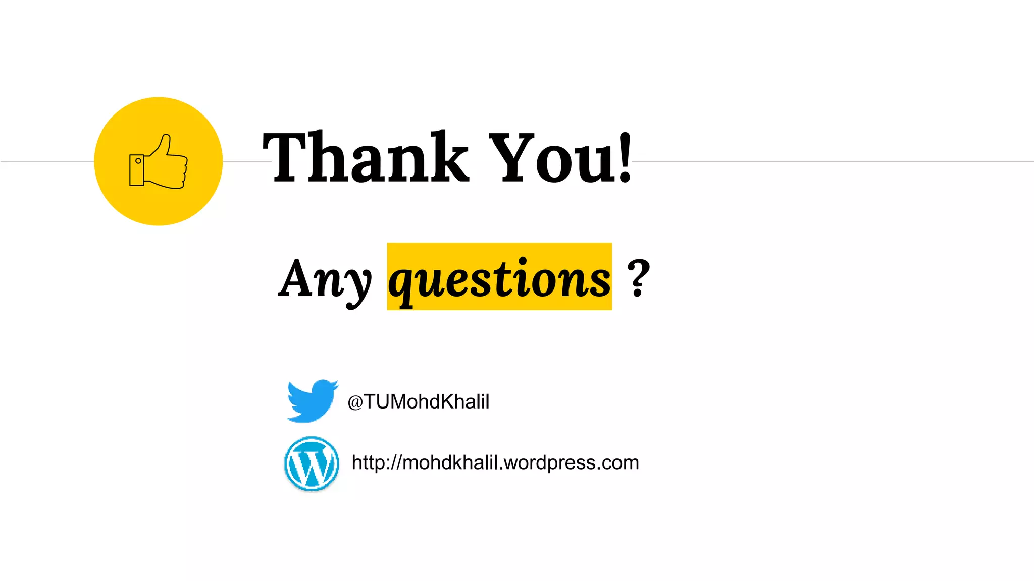 Any questions ?
Thank You!
@TUMohdKhalil
http://mohdkhalil.wordpress.com
 