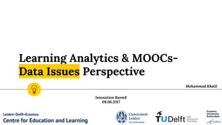 Learning Analytics & MOOCs-
Data Issues Perspective
Mohammad Khalil
Innovation Room9
09.06.2017
 